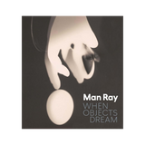 Man Ray - When Objects Dream